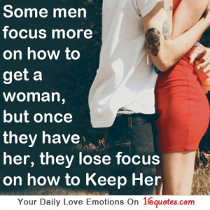 Some men focus more on how to get a woman, but once they have her ...