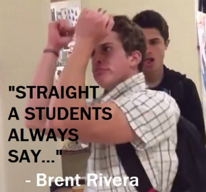 Brent Rivera Straight A Students Always Say