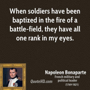 ... in the fire of a battle-field, they have all one rank in my eyes