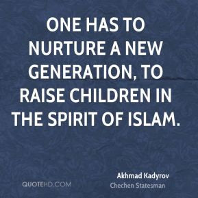 Akhmad Kadyrov - One has to nurture a new generation, to raise ...