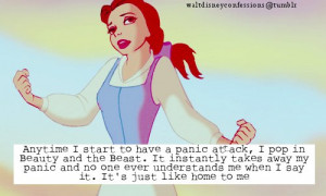 Anytime I start to have a panic attack, I pop in Beauty and the Beast ...