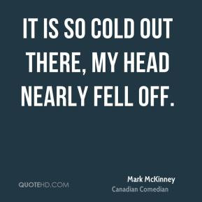 mark-mckinney-mark-mckinney-it-is-so-cold-out-there-my-head-nearly.jpg