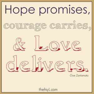 Hope promises, courage carries, and love delivers.