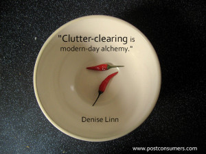 Clutter clearing is modern day alchemy.” Denise Linn