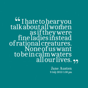 hate to hear you talk about all women as if they were fine ladies ...