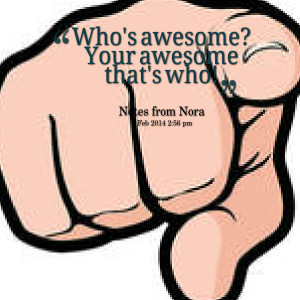 Quotes Picture: who's awesome? your awesome that's who!