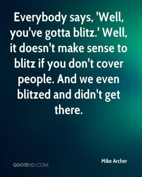 Mike Archer - Everybody says, 'Well, you've gotta blitz.' Well, it ...