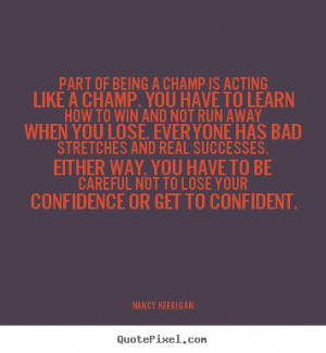 ... . you have to learn how.. Nancy Kerrigan best inspirational quotes