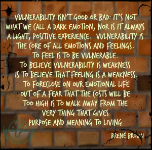 To believe vulnerability is weakness is to believe that feeling is ...