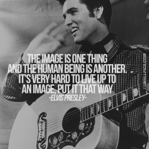 Living Up To An Image Elvis Presley Wisdom Quote Picture