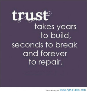 ... trust. You can try to gain that trust back, but you don't know if you