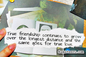 Quote: True friendship continues to grow over the longest distance and ...