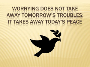 ... Tomorrow’s Troubles. It Takes Aways Today’s Peace - Worry Quote