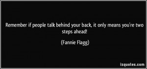 ... behind your back, it only means you're two steps ahead! - Fannie Flagg
