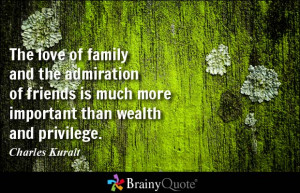 ... is much more important than wealth and privilege. - Charles Kuralt