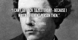 quote-Lewis-Carroll-i-cant-go-back-to-yesterday--44222.png