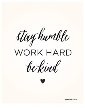 ... Girl Quote, Work Hard Quote, Stay Humble, Be Kind Quote, Hard Work