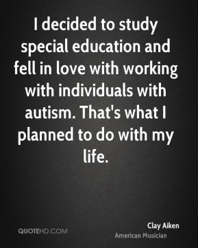 Clay Aiken - I decided to study special education and fell in love ...