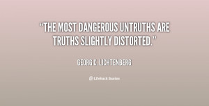 The most dangerous untruths are truths slightly distorted.”