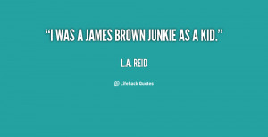 quote-L.A.-Reid-i-was-a-james-brown-junkie-as-143347_1.png