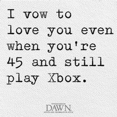 When you're 45 and still playing XBOX, I'll be sitting next to you ...