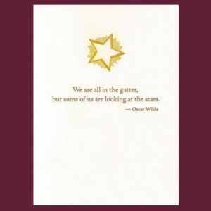 gutter, but some of us are looking at the stars - Oscar Wilde quote ...