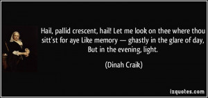 ... ghastly in the glare of day, But in the evening, light. - Dinah Craik