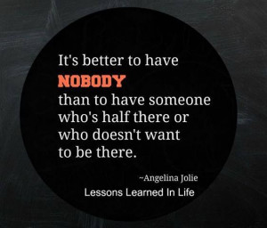 better to have noone the someone half there