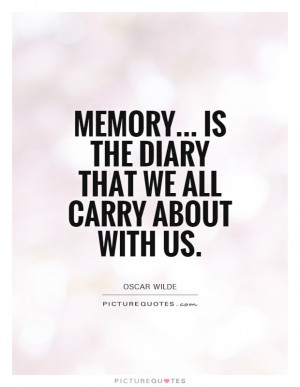Memory... Is the diary that we all carry about with us Picture Quote ...