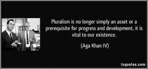 Pluralism is no longer simply an asset or a prerequisite for progress ...