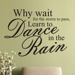 Why wait for the storm to pass' Wall Quote Sticker - WA220X