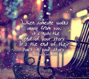 When someone walks away from you, it’s not the end of your story. It ...