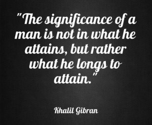 ... man is not in what he attains, but rather what he longs to attain