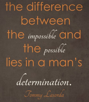... between the impossible and the possible lies in a man's determination