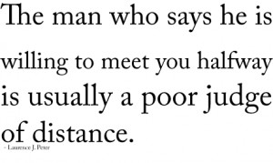 ... he is willing to meet you halfway is usually a poor judge of distance