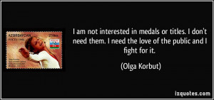 am not interested in medals or titles. I don't need them. I need the ...