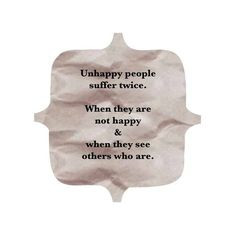 when people who are unhappy with thier lives try to make urs unhappy ...