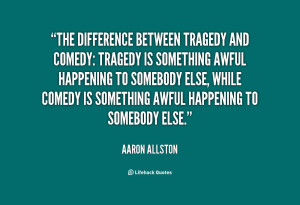 quote-Aaron-Allston-the-difference-between-tragedy-and-comedy-tragedy ...