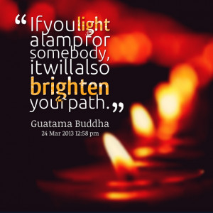 ... : if you light a lamp for somebody, it will also brighten your path
