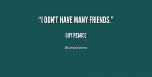 quote-Guy-Pearce-i-dont-have-many-friends-205226_1.png