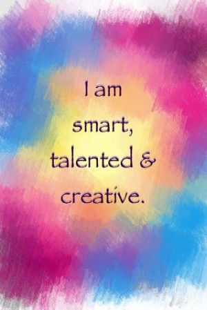 am smart, talented & creative!