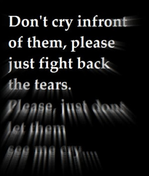 don't cry infront of them, please just fight back the tears. please ...