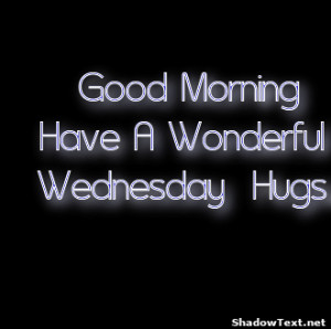 Good Morning Have A Wonderful Wednesday Hugs 