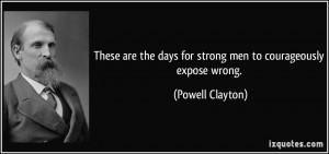 ... the days for strong men to courageously expose wrong. - Powell Clayton