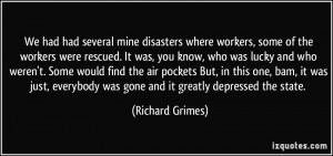 We had had several mine disasters where workers, some of the workers ...