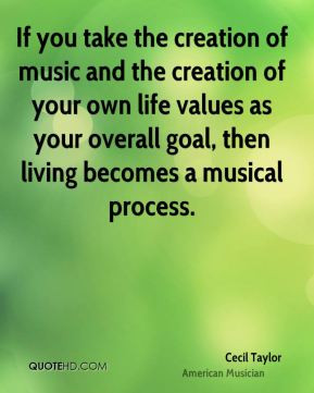 take the creation of music and the creation of your own life values ...