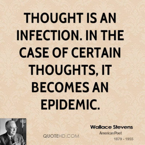 Thought is an infection. In the case of certain thoughts, it becomes ...