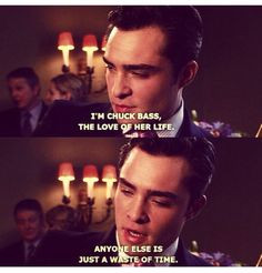 Chuck Bass, the love of her LIFE. More