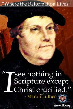 see nothing in Scripture besides Christ crucified. -Martin Luther ...