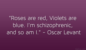 Roses are red, Violets are blue. I’m schizophrenic, and so am I ...